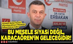Bu mesele siyasi değil, Karacaören’in geleceğidir!