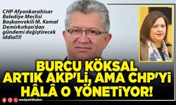 Burcu Köksal artık AKP'li, ama CHP'yi hâlâ o yönetiyor!