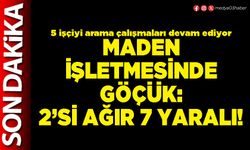 Maden işletmesinde göçük: 2’si ağır 7 yaralı!