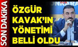 Özgür Kavak’ın yönetimi belli oldu