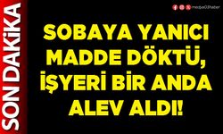 Sobaya yanıcı madde döktü, işyeri bir anda alev aldı!