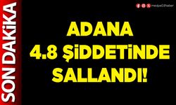 Adana 4.8 şiddetinde sallandı!
