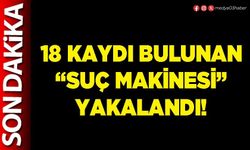 18 kaydı bulunan “Suç makinesi” yakalandı!
