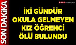 İki gündür okula gelmeyen kız öğrenci ölü bulundu
