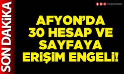 Afyon’da 30 hesap ve sayfaya erişim engeli!