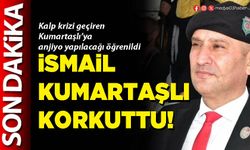 İsmail Kumartaşlı korkuttu!