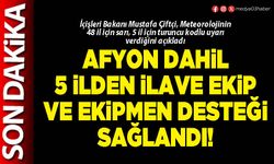 Afyon dahil 5 ilden ilave ekip ve ekipmen desteği sağlandı!
