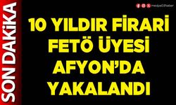 10 yıldır firari FETÖ üyesi Afyon’da yakalandı