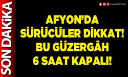 Afyon’da sürücüler dikkat! Bu güzergâh 6 saat kapalı!