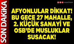 Afyonlular dikkat! Bu gece 27 mahalle, 2. Küçük Sanayi ve OSB’de musluklar susacak!
