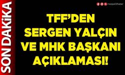 TFF’den Sergen Yalçın ve MHK Başkanı açıklaması!