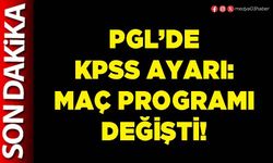 PGL’de KPSS ayarı: Maç programı değişti!
