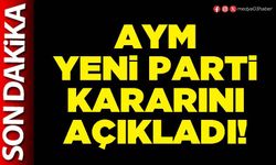 AYM Yeni Parti kararını açıkladı!