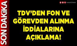 TDV’den fon ve görevden alınma iddialarına açıklama!