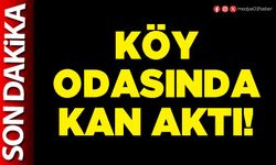 Köy odasında kan aktı!