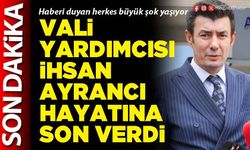 Vali Yardımcısı İhsan Ayrancı hayatına son verdi