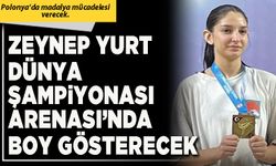 Zeynep Yurt Dünya Şampiyonası arenası’nda boy gösterecek