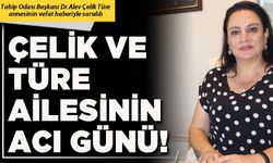 Çelik ve Türe ailesinin acı günü!