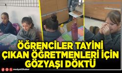 Öğrenciler tayini çıkan öğretmenleri için gözyaşı döktü