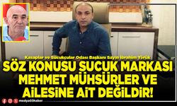 Söz konusu sucuk markası Mehmet Mühsürler ve ailesine ait değildir!