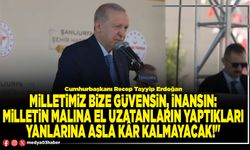 Milletimiz bize güvensin, inansın: Milletin malına el uzatanların yaptıkları yanlarına asla kâr kalmayacak!"