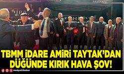 TBMM İdare Amiri Taytak’dan düğünde kırık hava şov!