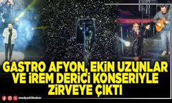Gastro Afyon, Ekin Uzunlar ve İrem Derici konseriyle zirveye çıktı