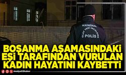 Boşanma aşamasındaki eşi tarafından vurulan kadın hayatını kaybetti