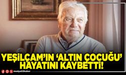 Yeşilçam’ın ‘Altın çocuğu’ hayatını kaybetti!