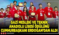 Gazi Mesleki ve Teknik Anadolu Lisesi ödülünü Cumhurbaşkanı Erdoğan’dan aldı