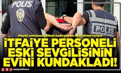 İtfaiye personeli eski sevgilisinin evini kundakladı!