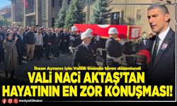 Vali Naci Aktaş’tan hayatının en zor konuşması!