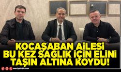 Kocaşaban ailesi bu kez sağlık için elini taşın altına koydu!