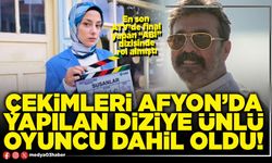 Çekimleri Afyon’da yapılan diziye ünlü oyuncu dahil oldu!