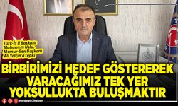 Birbirimizi hedef göstererek varacağımız tek yer yoksullukta buluşmaktır