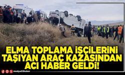 Elma toplama işçilerini taşıyan araç kazasından acı haber geldi!