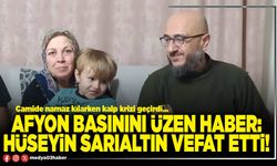Afyon basınını üzen haber: Hüseyin Sarıaltın vefat etti!