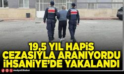 19,5 yıl hapis cezasıyla aranıyordu İhsaniye’de yakalandı