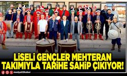 Liseli gençler mehteran takımıyla tarihe sahip çıkıyor!