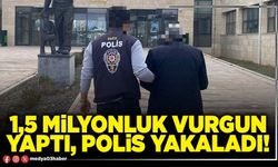 1,5 milyonluk vurgun yaptı, Polis yakaladı!
