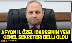 Afyon İl Özel İdaresinin yeni Genel Sekreteri belli oldu