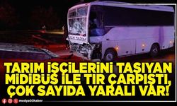 Tarım işçilerini taşıyan midibüs ile tır çarpıştı, çok sayıda yaralı var!