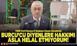Burcu’cu diyenlere hakkımı asla helal etmiyorum!