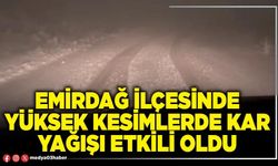 Emirdağ ilçesinde yüksek kesimlerde kar yağışı etkili oldu