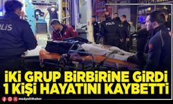 İki grup birbirine girdi 1 kişi hayatını kaybetti