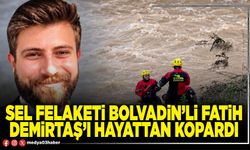 Sel felaketi Bolvadin’li Fatih Demirtaş’ı hayattan kopardı