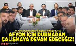 Afyon için durmadan çalışmaya devam edeceğiz!