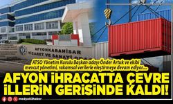 Afyon ihracatta çevre illerin gerisinde kaldı!