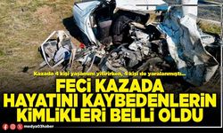 Feci kazada hayatını kaybedenlerin kimlikleri belli oldu