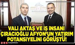 Vali Aktaş ve iş insanı Çıracıoğlu Afyon'un yatırım potansiyelini görüştü!